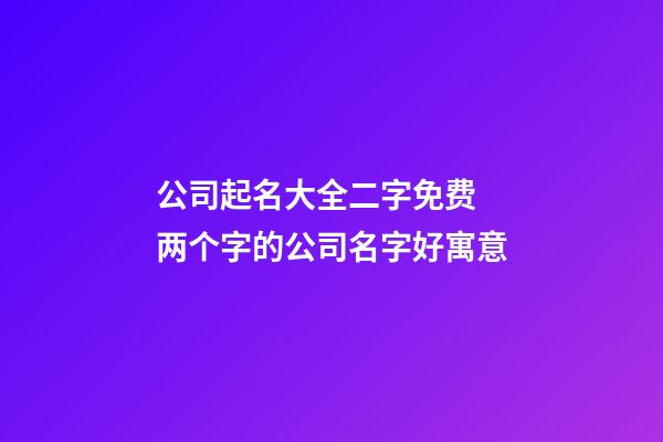 公司起名大全二字免费 两个字的公司名字好寓意